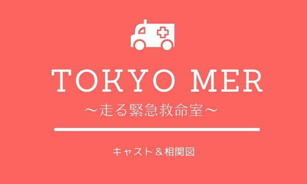 TOKYO MER 走る緊急救命室 キャスト相関図一覧まとめ～ゲストや役柄も画像付きで紹介！