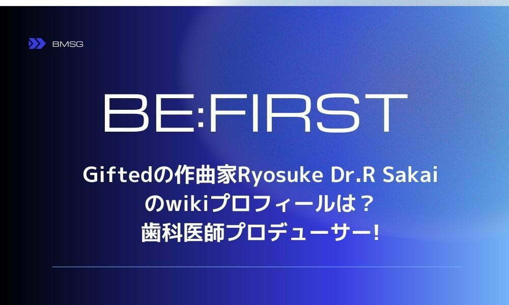 Gifted(ビーファースト)の作曲家Ryosuke Dr.R Sakaiのwikiプロフィールは？歯科医師プロデューサー!