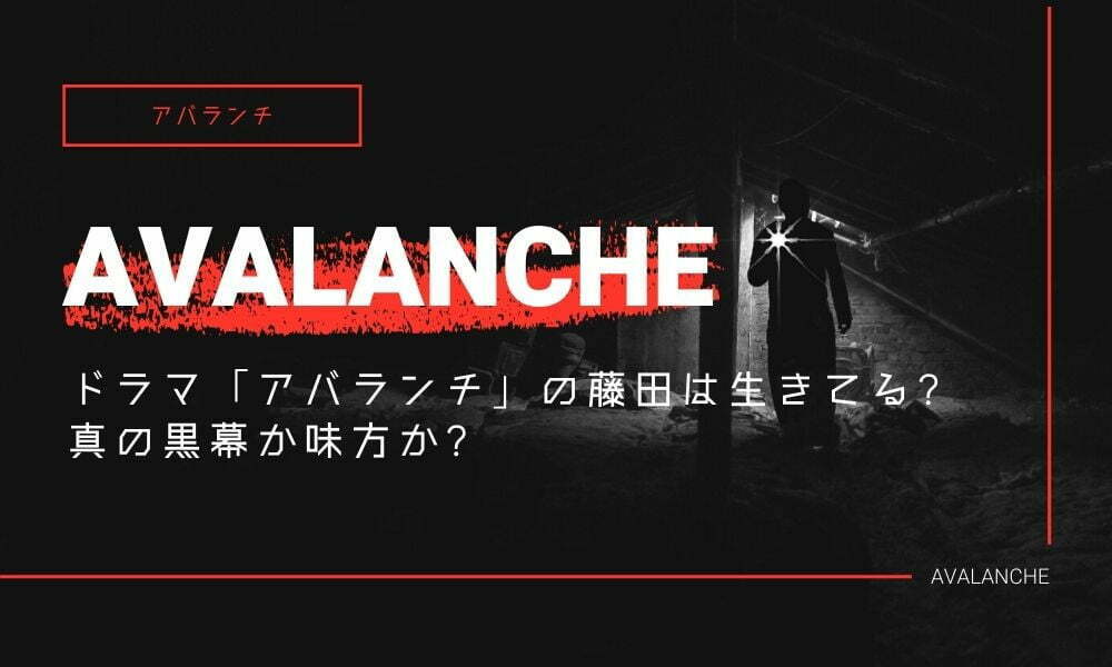 ドラマ「アバランチ」の藤田は生きてる?真の黒幕か味方か?