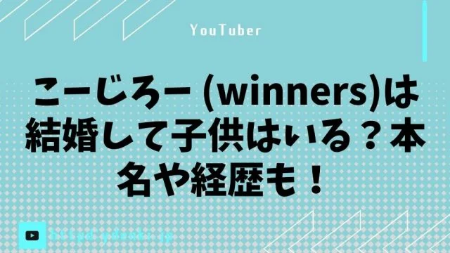 こーじろー (winners)は結婚して子供はいる？本名や経歴も！
